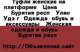 Туфли женские на платформе › Цена ­ 1 000 - Бурятия респ., Улан-Удэ г. Одежда, обувь и аксессуары » Женская одежда и обувь   . Бурятия респ.